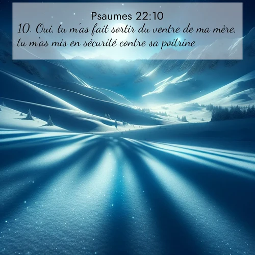 Segond21 Psaumes  ; image nature: image avec le verset biblique :Oui, tu m&#039;as fait sortir du ventre de ma mère, tu m&#039;as mis en sécurité contre sa poitrine; ;  ; 22:10