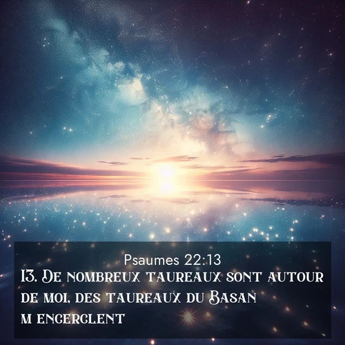 Segond21 Psaumes  ; image nature: image avec le verset biblique :De nombreux taureaux sont autour de moi, des taureaux du Basan m&#039;encerclent. ;  ; 22:13