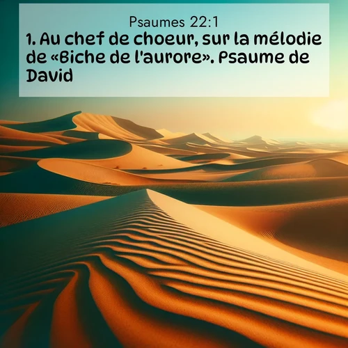 Segond21 Psaumes  ; image nature: image avec le verset biblique :Au chef de choeur, sur la mélodie de «Biche de l&#039;aurore». Psaume de David. ;  ; 22:1