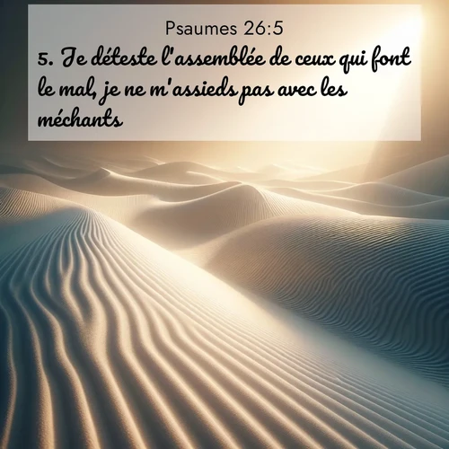 Segond21 Psaumes  ; image nature: image avec le verset biblique :Je déteste l&#039;assemblée de ceux qui font le mal, je ne m&#039;assieds pas avec les méchants. ;  ; 26:5