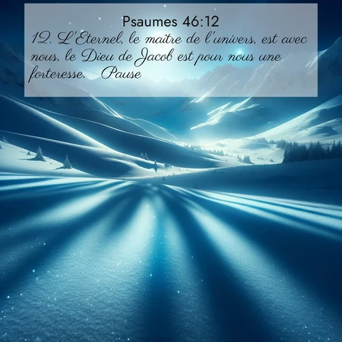 Segond21 Psaumes  ; image nature: image avec le verset biblique :L&#039;Eternel, le maître de l&#039;univers, est avec nous, le Dieu de Jacob est pour nous une forteresse.         Pause. ;  ; 46:12
