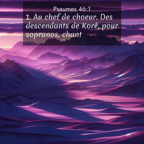 Segond21 Psaumes  ; image nature: image avec le verset biblique :Au chef de choeur. Des descendants de Koré, pour sopranos, chant. ;  ; 46:1