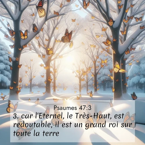 Segond21 Psaumes  ; image nature: image avec le verset biblique :car l&#039;Eternel, le Très-Haut, est redoutable, il est un grand roi sur toute la terre. ;  ; 47:3