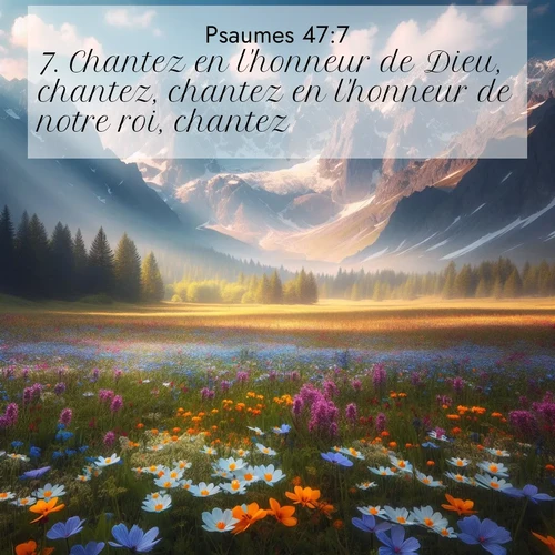 Segond21 Psaumes  ; image nature: image avec le verset biblique :Chantez en l&#039;honneur de Dieu, chantez, chantez en l&#039;honneur de notre roi, chantez, ;  ; 47:7