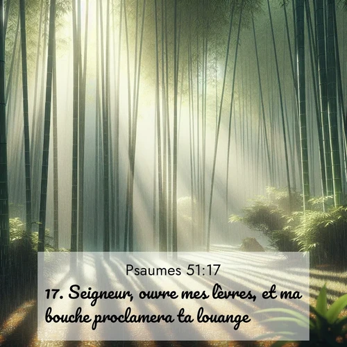 Segond21 Psaumes  ; image nature: image avec le verset biblique :Seigneur, ouvre mes lèvres, et ma bouche proclamera ta louange. ;  ; 51:17