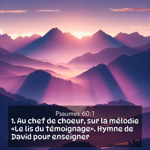 Segond21 Psaumes  ; image nature: image avec le verset biblique :Au chef de choeur, sur la mélodie «Le lis du témoignage». Hymne de David pour enseigner, ;  ; 60:1