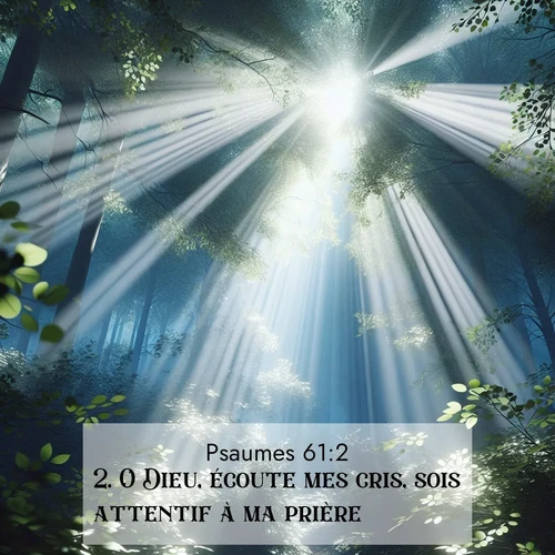 Segond21 Psaumes  ; image nature: image avec le verset biblique :O Dieu, écoute mes cris, sois attentif à ma prière! ;  ; 61:2