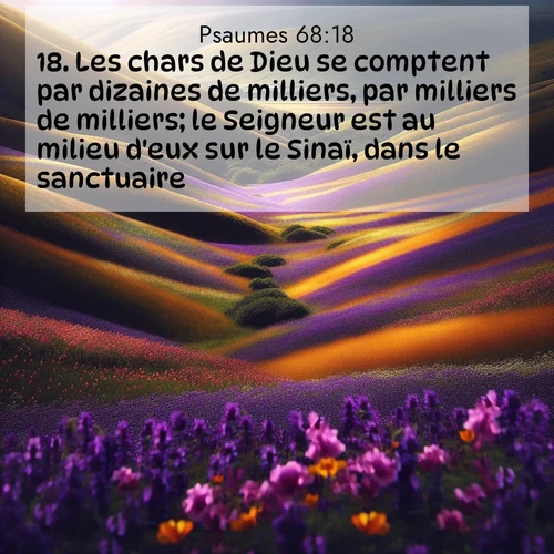 Segond21 Psaumes  ; image nature: image avec le verset biblique :Les chars de Dieu se comptent par dizaines de milliers, par milliers de milliers; le Seigneur est au milieu d&#039;eux sur le Sinaï, dans le sanctuaire. ;  ; 68:18