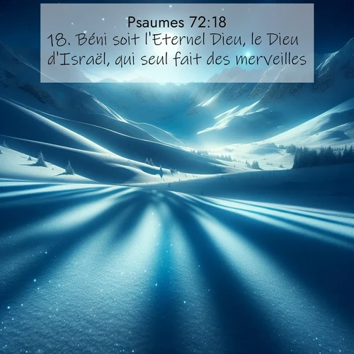 Segond21 Psaumes  ; image nature: image avec le verset biblique :Béni soit l&#039;Eternel Dieu, le Dieu d&#039;Israël, qui seul fait des merveilles! ;  ; 72:18