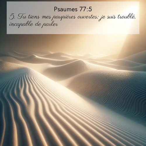 Segond21 Psaumes  ; image nature: image avec le verset biblique :Tu tiens mes paupières ouvertes; je suis troublé, incapable de parler. ;  ; 77:5