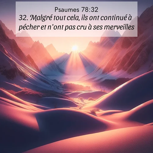 Segond21 Psaumes  ; image nature: image avec le verset biblique :Malgré tout cela, ils ont continué à pécher et n&#039;ont pas cru à ses merveilles. ;  ; 78:32