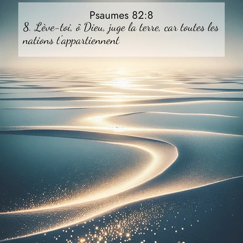 Segond21 Psaumes  ; image nature: image avec le verset biblique :Lève-toi, ô Dieu, juge la terre, car toutes les nations t&#039;appartiennent! ;  ; 82:8