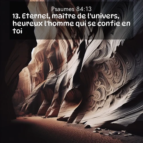 Segond21 Psaumes  ; image nature: image avec le verset biblique :Eternel, maître de l&#039;univers, heureux l&#039;homme qui se confie en toi! ;  ; 84:13