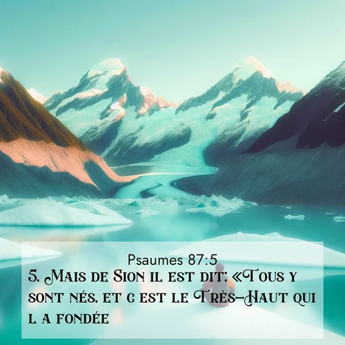 Segond21 Psaumes  ; image nature: image avec le verset biblique :Mais de Sion il est dit: «Tous y sont nés, et c&#039;est le Très-Haut qui l&#039;a fondée.» ;  ; 87:5