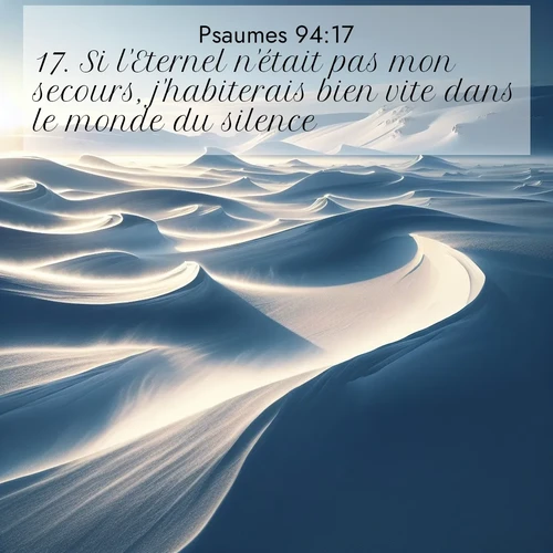 Segond21 Psaumes  ; image nature: image avec le verset biblique :Si l&#039;Eternel n&#039;était pas mon secours, j&#039;habiterais bien vite dans le monde du silence. ;  ; 94:17