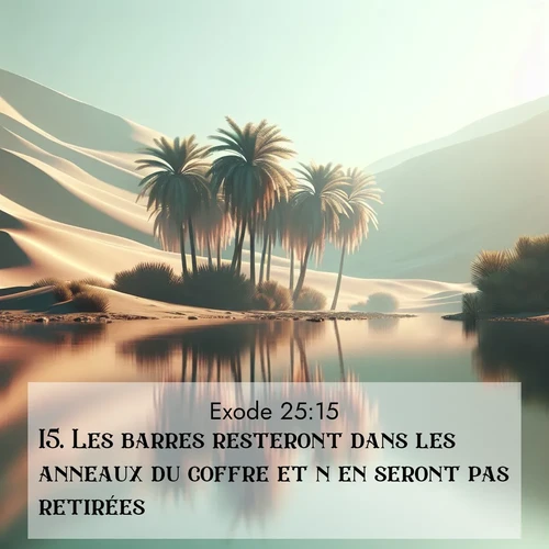 Segond21 Exode  ; image nature: image avec le verset biblique :Les barres resteront dans les anneaux du coffre et n&#039;en seront pas retirées. ;  ; 25:15