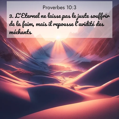 Segond21 Proverbes  ; image nature: image avec le verset biblique :L&#039;Eternel ne laisse pas le juste souffrir de la faim, mais il repousse l&#039;avidité des méchants. ;  ; 10:3