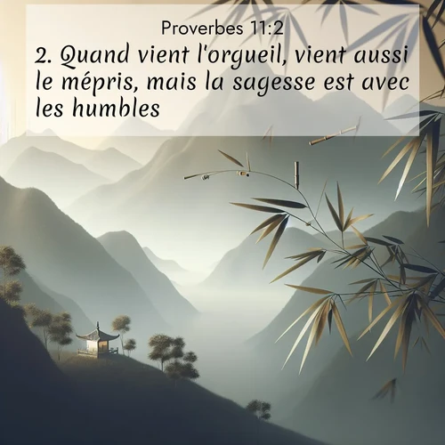Segond21 Proverbes  ; image nature: image avec le verset biblique :Quand vient l&#039;orgueil, vient aussi le mépris, mais la sagesse est avec les humbles. ;  ; 11:2