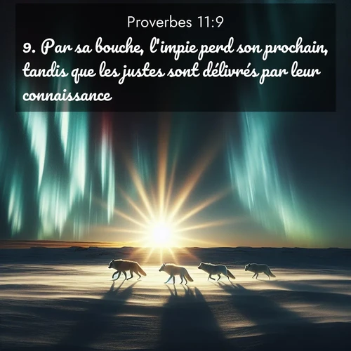 Segond21 Proverbes  ; image nature: image avec le verset biblique :Par sa bouche, l&#039;impie perd son prochain, tandis que les justes sont délivrés par leur connaissance. ;  ; 11:9