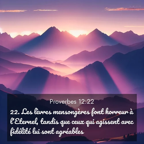 Segond21 Proverbes  ; image nature: image avec le verset biblique :Les lèvres mensongères font horreur à l&#039;Eternel, tandis que ceux qui agissent avec fidélité lui sont agréables. ;  ; 12:22
