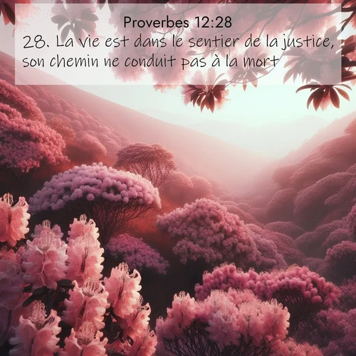 Segond21 Proverbes  ; image nature: image avec le verset biblique :La vie est dans le sentier de la justice, son chemin ne conduit pas à la mort. ;  ; 12:28