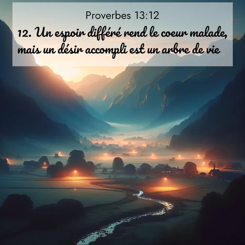 Segond21 Proverbes  ; image nature: image avec le verset biblique :Un espoir différé rend le coeur malade, mais un désir accompli est un arbre de vie. ;  ; 13:12