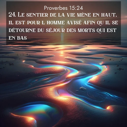 Segond21 Proverbes  ; image nature: image avec le verset biblique :Le sentier de la vie mène en haut, il est pour l&#039;homme avisé afin qu&#039;il se détourne du séjour des morts qui est en bas. ;  ; 15:24