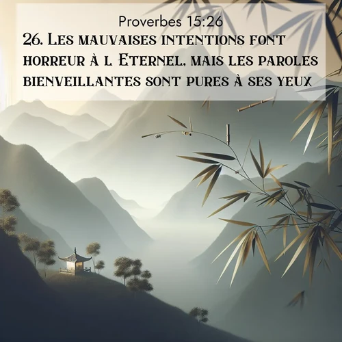 Segond21 Proverbes  ; image nature: image avec le verset biblique :Les mauvaises intentions font horreur à l&#039;Eternel, mais les paroles bienveillantes sont pures à ses yeux. ;  ; 15:26