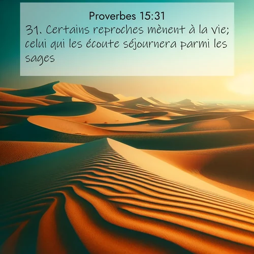 Segond21 Proverbes  ; image nature: image avec le verset biblique :Certains reproches mènent à la vie; celui qui les écoute séjournera parmi les sages. ;  ; 15:31