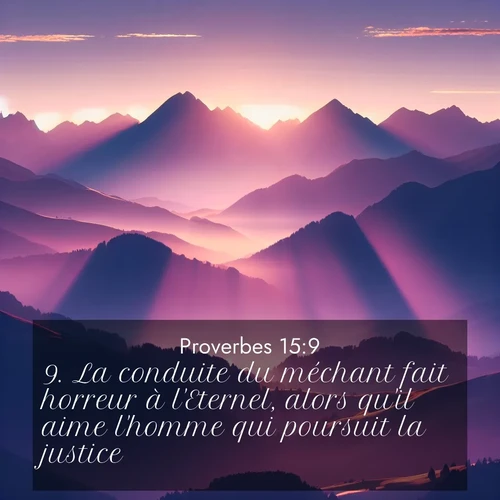 Segond21 Proverbes  ; image nature: image avec le verset biblique :La conduite du méchant fait horreur à l&#039;Eternel, alors qu&#039;il aime l&#039;homme qui poursuit la justice. ;  ; 15:9