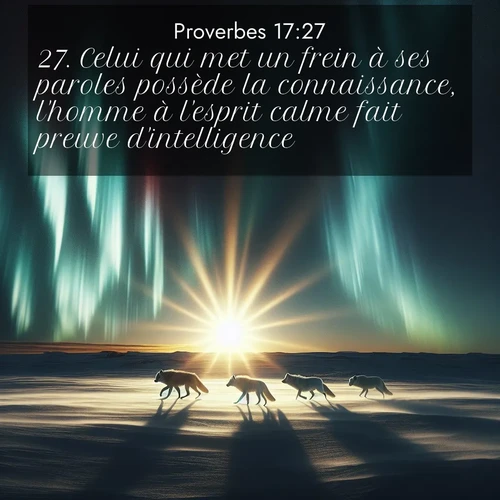 Segond21 Proverbes  ; image nature: image avec le verset biblique :Celui qui met un frein à ses paroles possède la connaissance, l&#039;homme à l&#039;esprit calme fait preuve d&#039;intelligence. ;  ; 17:27