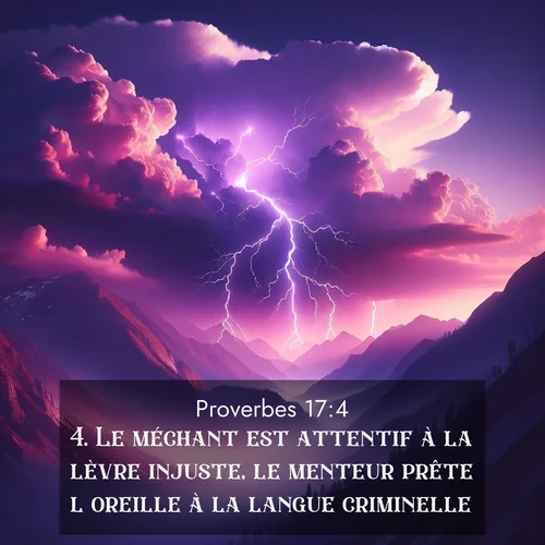 Segond21 Proverbes  ; image nature: image avec le verset biblique :Le méchant est attentif à la lèvre injuste, le menteur prête l&#039;oreille à la langue criminelle. ;  ; 17:4