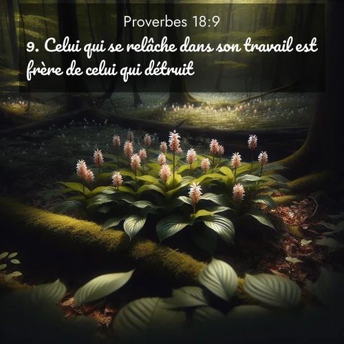 Segond21 Proverbes  ; image nature: image avec le verset biblique :Celui qui se relâche dans son travail est frère de celui qui détruit. ;  ; 18:9