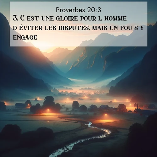 Segond21 Proverbes  ; image nature: image avec le verset biblique :C&#039;est une gloire pour l&#039;homme d&#039;éviter les disputes, mais un fou s&#039;y engage. ;  ; 20:3