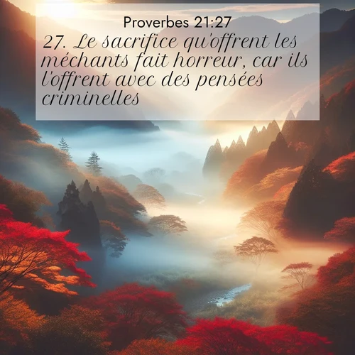 Segond21 Proverbes  ; image nature: image avec le verset biblique :Le sacrifice qu&#039;offrent les méchants fait horreur, car ils l&#039;offrent avec des pensées criminelles. ;  ; 21:27