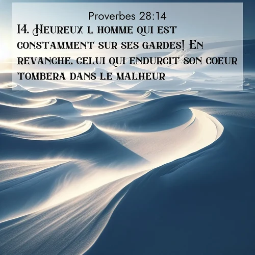 Segond21 Proverbes  ; image nature: image avec le verset biblique :Heureux l&#039;homme qui est constamment sur ses gardes! En revanche, celui qui endurcit son coeur tombera dans le malheur. ;  ; 28:14