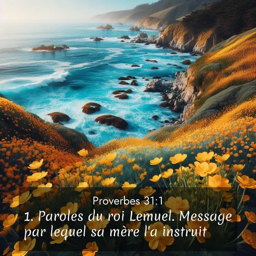 Segond21 Proverbes  ; image nature: image avec le verset biblique :Paroles du roi Lemuel. Message par lequel sa mère l&#039;a instruit. ;  ; 31:1