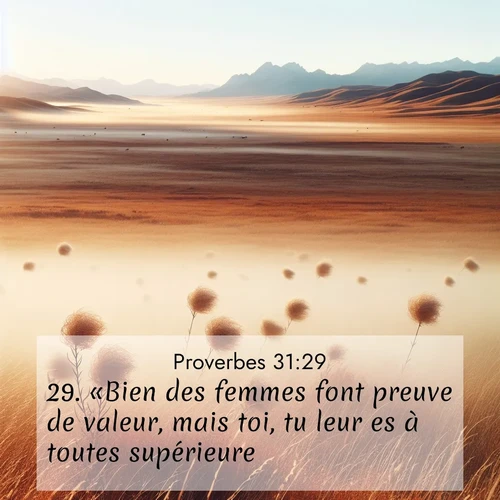 Segond21 Proverbes  ; image nature: image avec le verset biblique :«Bien des femmes font preuve de valeur, mais toi, tu leur es à toutes supérieure.» ;  ; 31:29