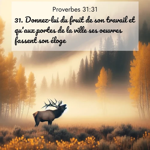 Segond21 Proverbes  ; image nature: image avec le verset biblique :Donnez-lui du fruit de son travail et qu&#039;aux portes de la ville ses oeuvres fassent son éloge! ;  ; 31:31