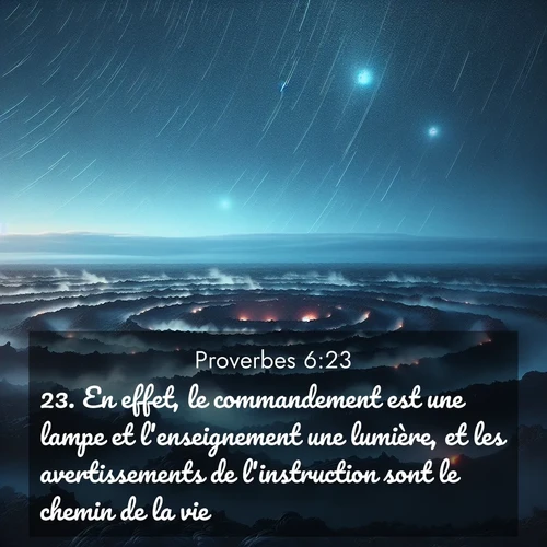 Segond21 Proverbes  ; image nature: image avec le verset biblique :En effet, le commandement est une lampe et l&#039;enseignement une lumière, et les avertissements de l&#039;instruction sont le chemin de la vie. ;  ; 6:23