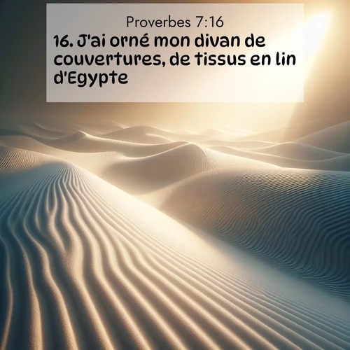Segond21 Proverbes  ; image nature: image avec le verset biblique :J&#039;ai orné mon divan de couvertures, de tissus en lin d&#039;Egypte. ;  ; 7:16