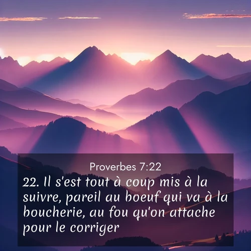 Segond21 Proverbes  ; image nature: image avec le verset biblique :Il s&#039;est tout à coup mis à la suivre, pareil au boeuf qui va à la boucherie, au fou qu&#039;on attache pour le corriger, ;  ; 7:22