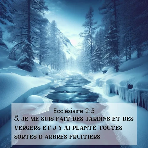 Segond21 Ecclésiaste  ; image nature: image avec le verset biblique :je me suis fait des jardins et des vergers et j&#039;y ai planté toutes sortes d&#039;arbres fruitiers. ;  ; 2:5