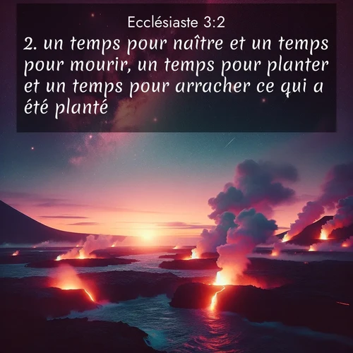 Segond21 Ecclésiaste  ; image nature: image avec le verset biblique :un temps pour naître et un temps pour mourir, un temps pour planter et un temps pour arracher ce qui a été planté, ;  ; 3:2