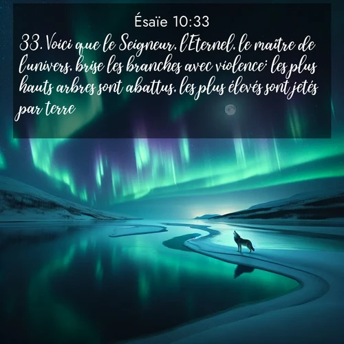 Segond21 Ésaïe  ; image nature: image avec le verset biblique :Voici que le Seigneur, l&#039;Eternel, le maître de l&#039;univers, brise les branches avec violence: les plus hauts arbres sont abattus, les plus élevés sont jetés par terre. ;  ; 10:33
