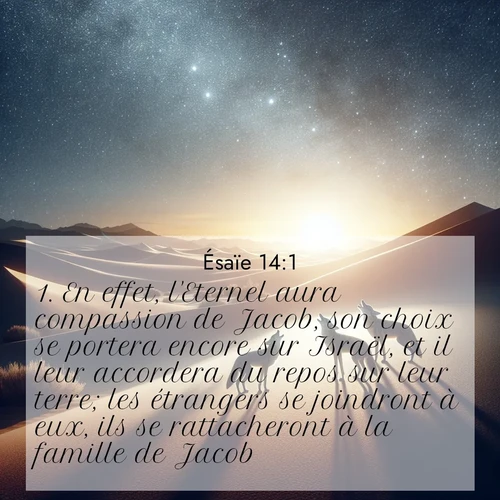 citation biblique : 1. En effet, l&#039;Eternel aura compassion de Jacob, son choix se portera encore sur Israël, et il leur accordera du repos sur leur terre; les étrangers se joindront à eux, ils se rattacheront à la famille de Jacob.
 sur fond image nature