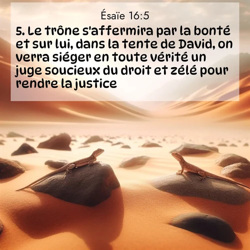 Segond21 Ésaïe  ; image nature: image avec le verset biblique :Le trône s&#039;affermira par la bonté et sur lui, dans la tente de David, on verra siéger en toute vérité un juge soucieux du droit et zélé pour rendre la justice.» ;  ; 16:5