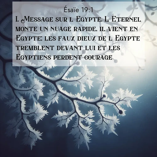citation biblique : 1. Message sur l&#039;Egypte. L&#039;Eternel monte un nuage rapide, il vient en Egypte; les faux dieux de l&#039;Egypte tremblent devant lui et les Egyptiens perdent courage.
 sur fond image nature