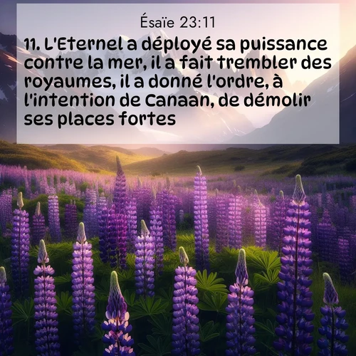 Segond21 Ésaïe  ; image nature: image avec le verset biblique :L&#039;Eternel a déployé sa puissance contre la mer, il a fait trembler des royaumes, il a donné l&#039;ordre, à l&#039;intention de Canaan, de démolir ses places fortes. ;  ; 23:11
