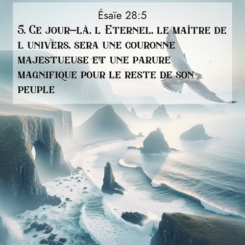 Segond21 Ésaïe  ; image nature: image avec le verset biblique :Ce jour-là, l&#039;Eternel, le maître de l&#039;univers, sera une couronne majestueuse et une parure magnifique pour le reste de son peuple. ;  ; 28:5